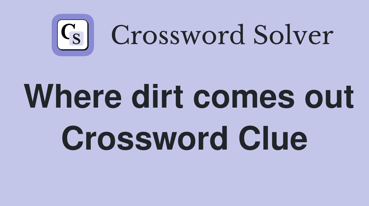 Where dirt comes out Crossword Clue