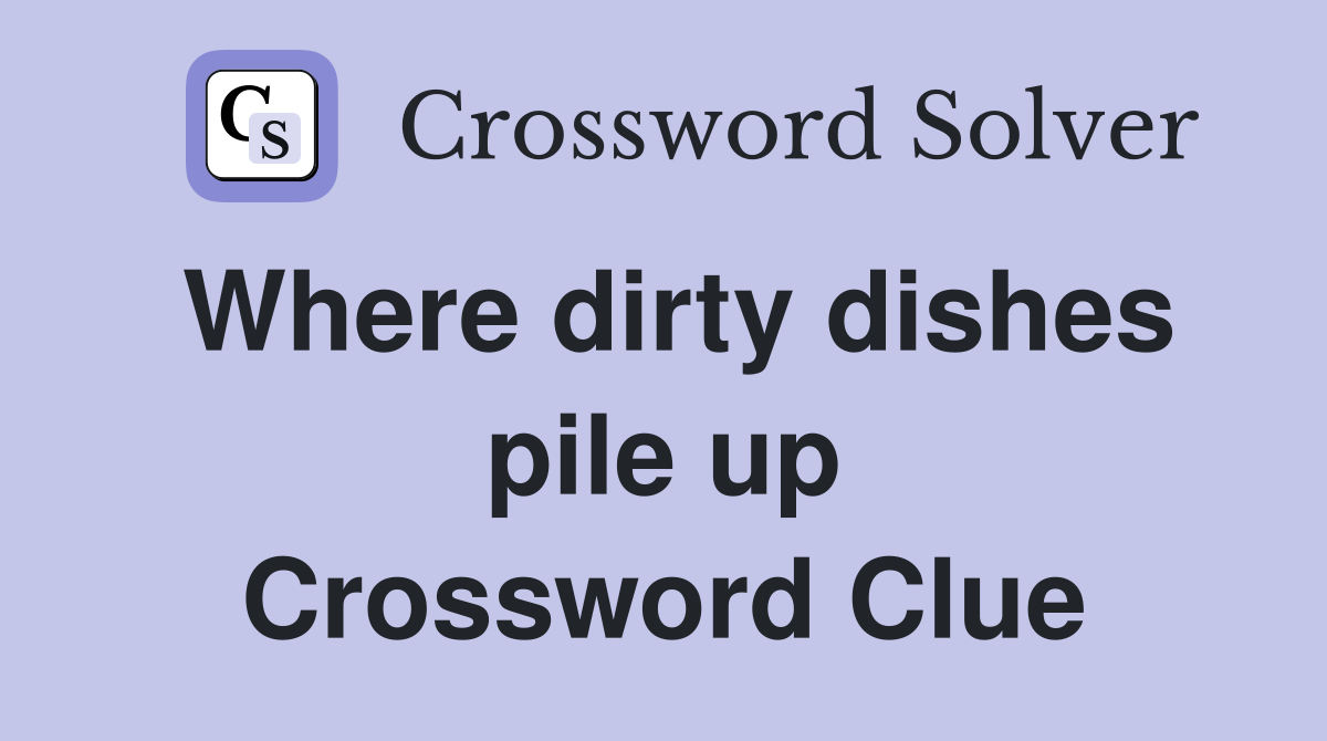 Where dirty dishes pile up Crossword Clue