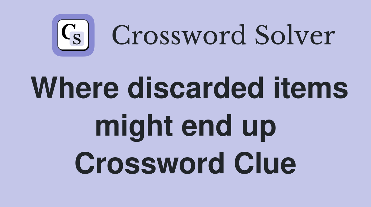 Where discarded items might end up Crossword Clue