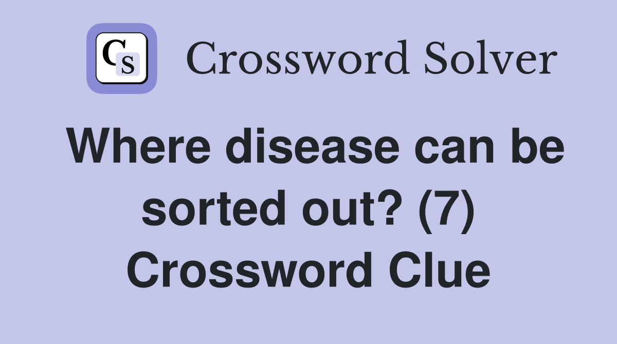 Where disease can be sorted out? (7) Crossword Clue