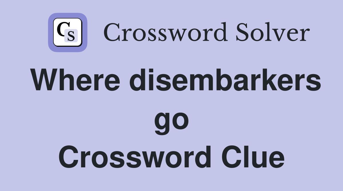Where disembarkers go Crossword Clue