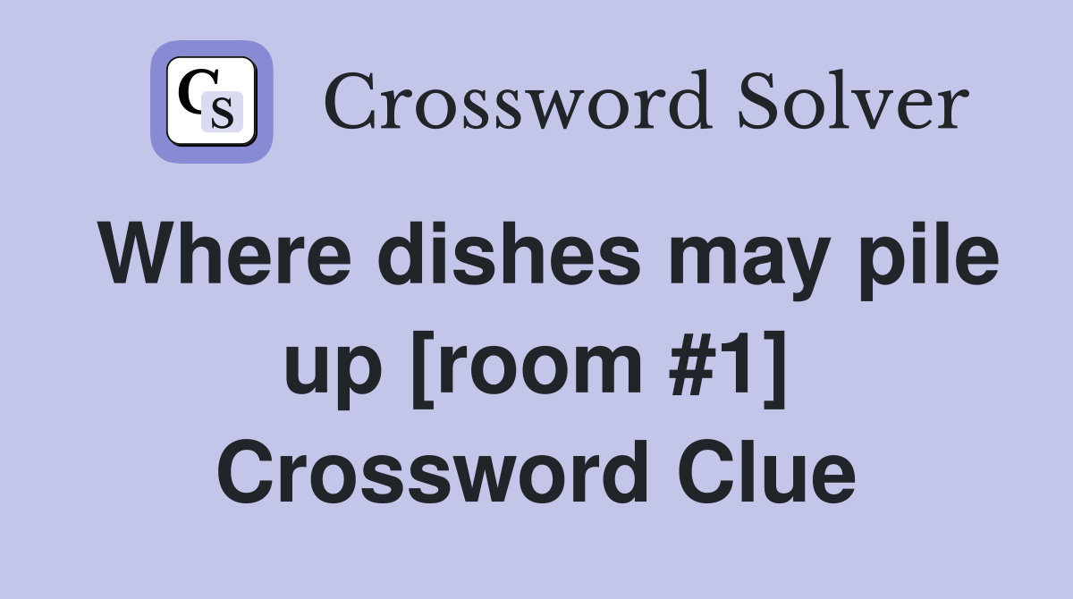 Where dishes may pile up [room #1] Crossword Clue