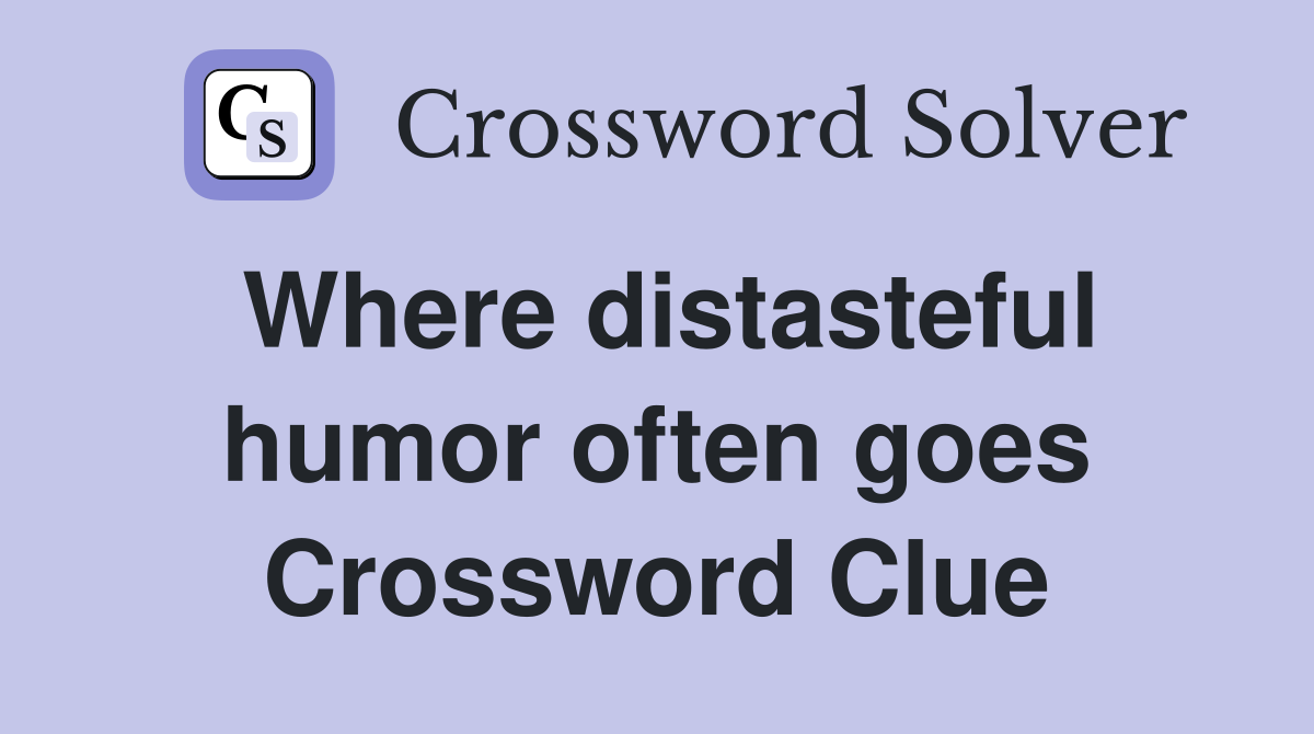 Where distasteful humor often goes Crossword Clue