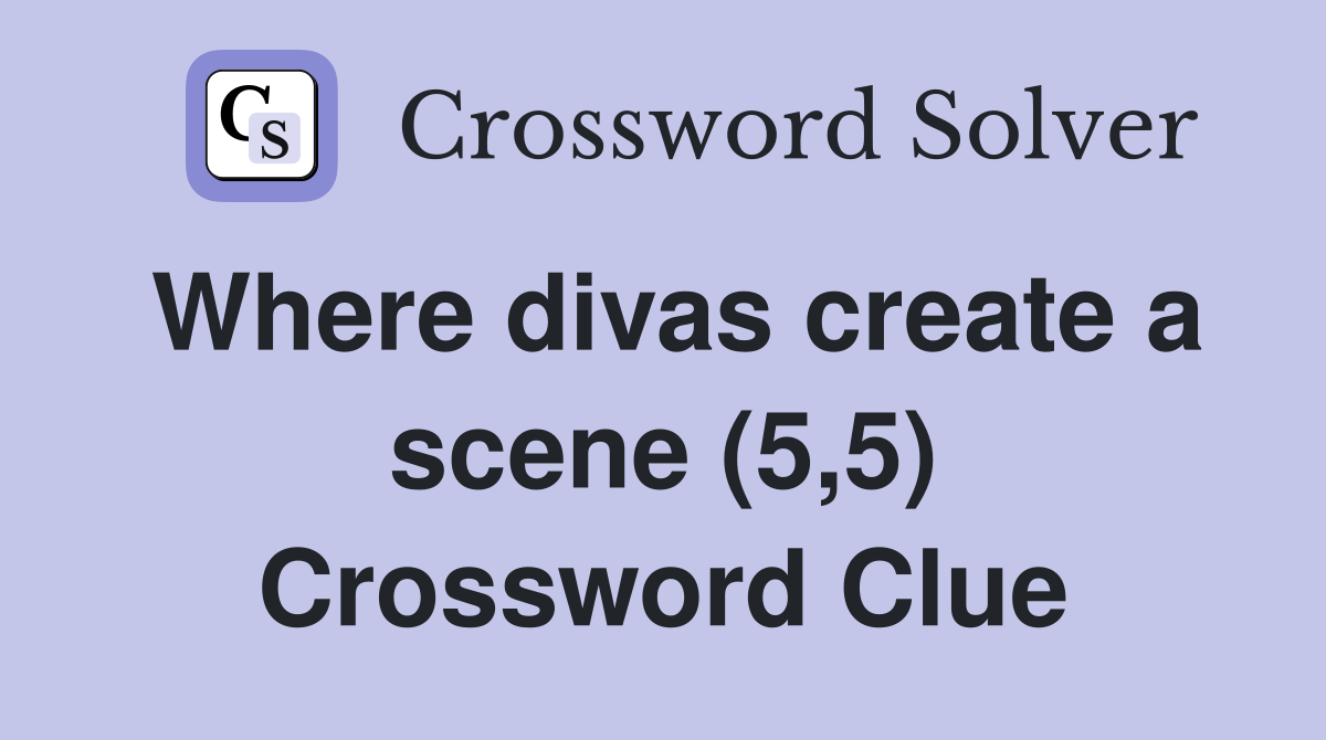 Where divas create a scene (5,5) Crossword Clue