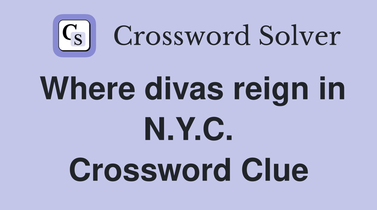 Where divas reign in N.Y.C. Crossword Clue