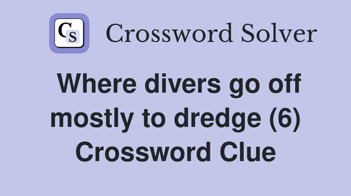 Where divers go off mostly to dredge (6) Crossword Clue