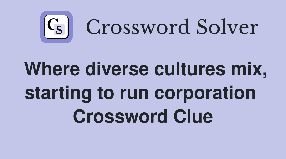 Where diverse cultures mix, starting to run corporation  Crossword Clue