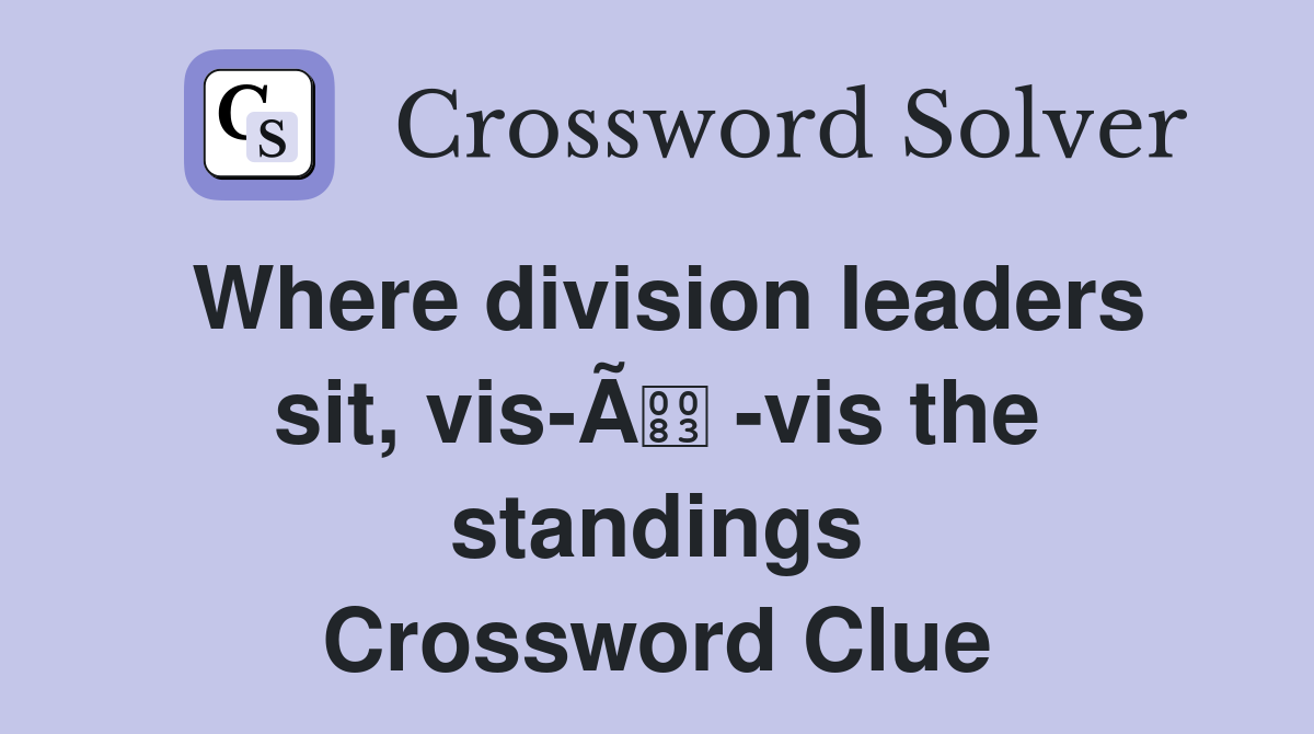 Where division leaders sit, vis-Ã -vis the standings Crossword Clue
