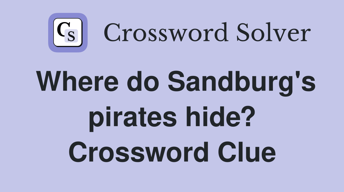 Where do Sandburg's pirates hide? Crossword Clue