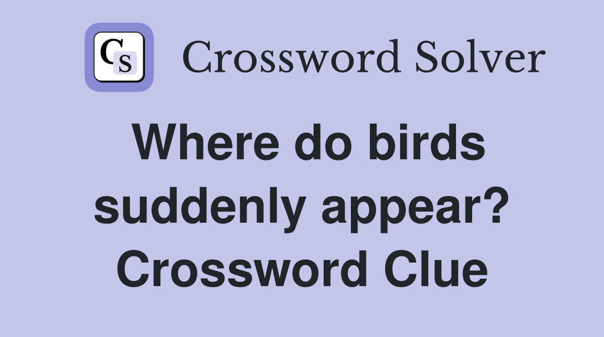 Where do birds suddenly appear? Crossword Clue