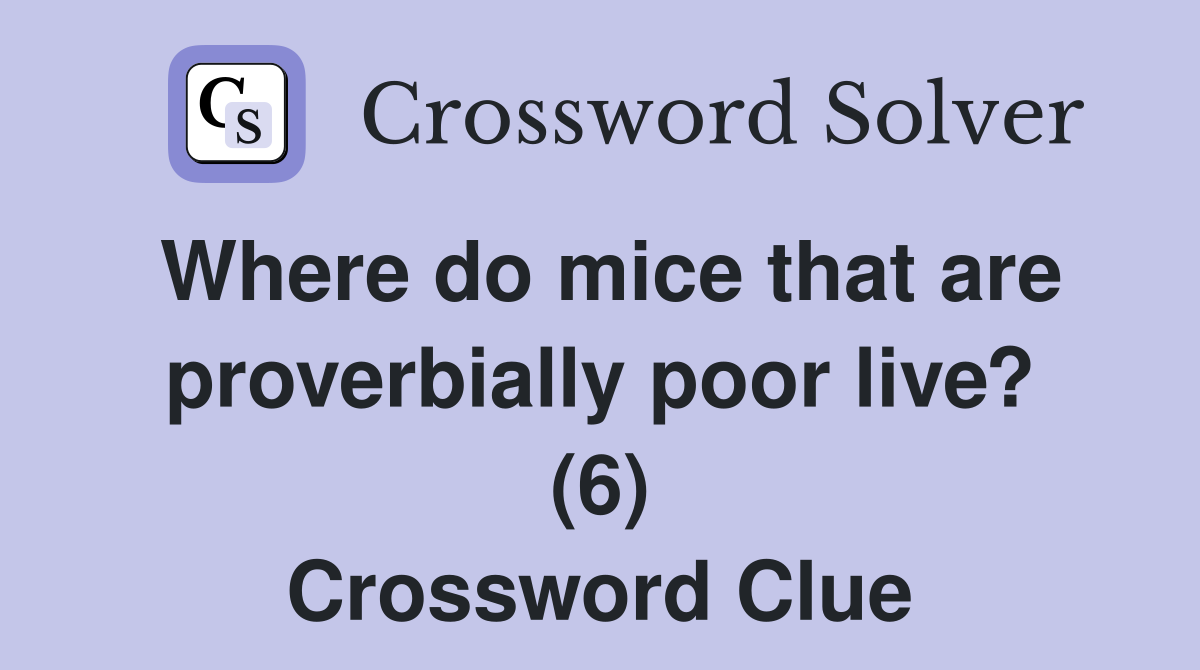 Where do mice that are proverbially poor live? (6) Crossword Clue