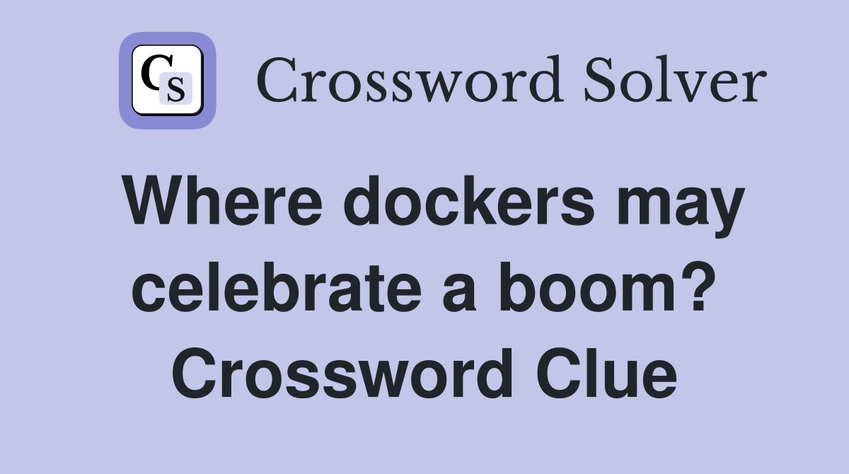 Where dockers may celebrate a boom? Crossword Clue