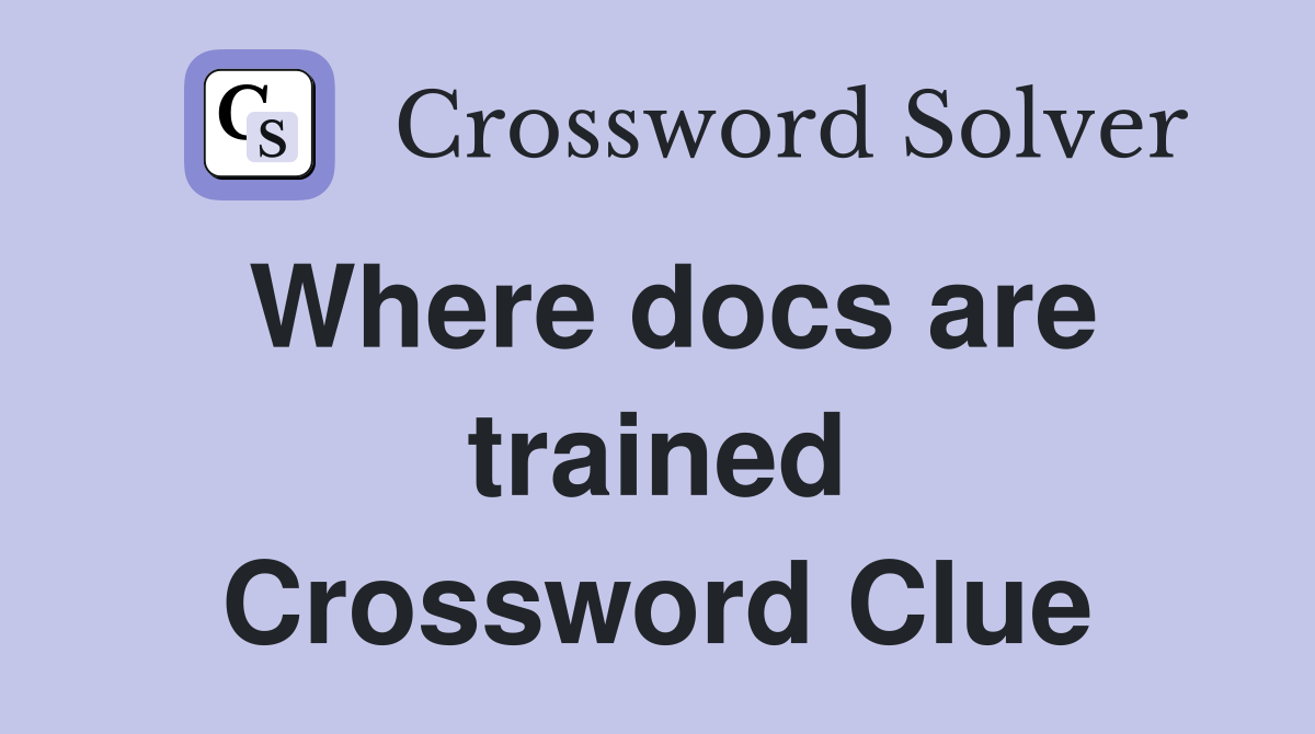 Where docs are trained Crossword Clue