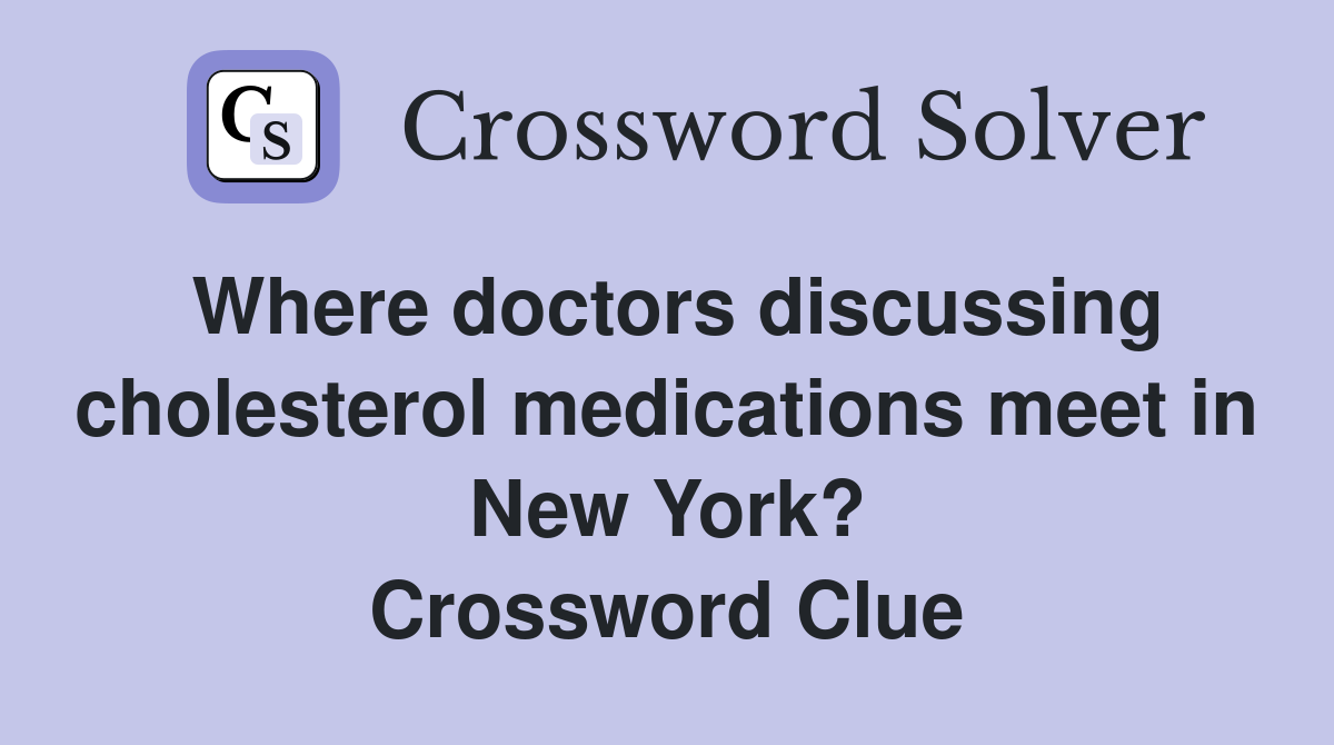 Where doctors discussing cholesterol medications meet in New York? Crossword Clue