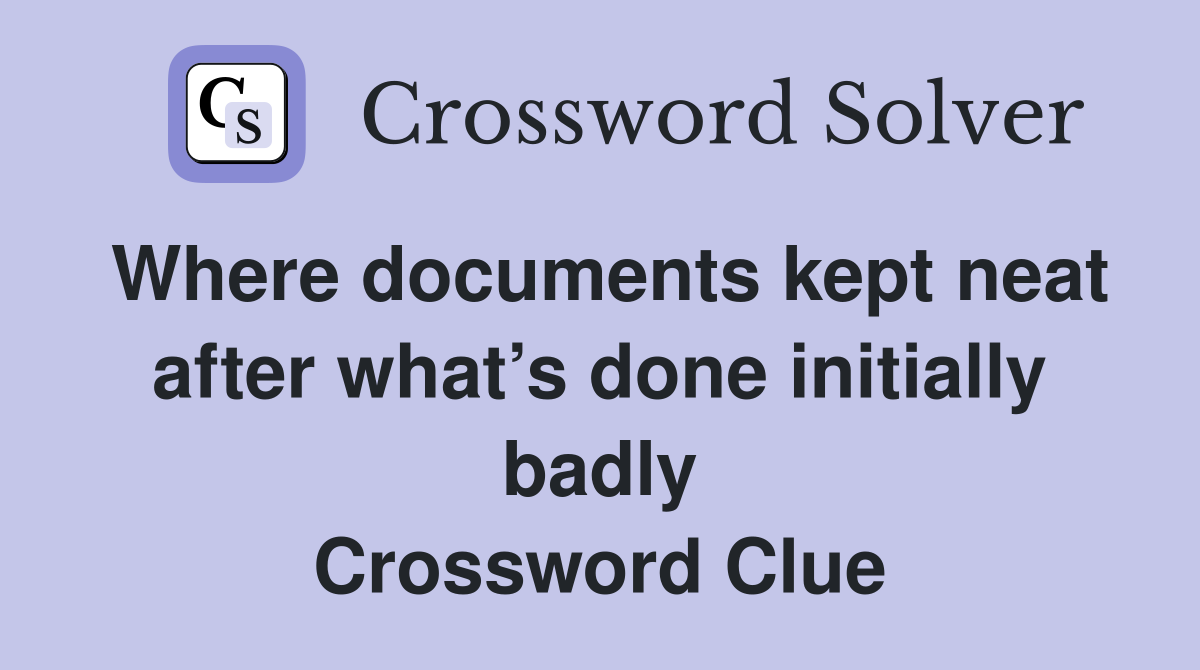 Where documents kept neat after what’s done initially badly Crossword Clue