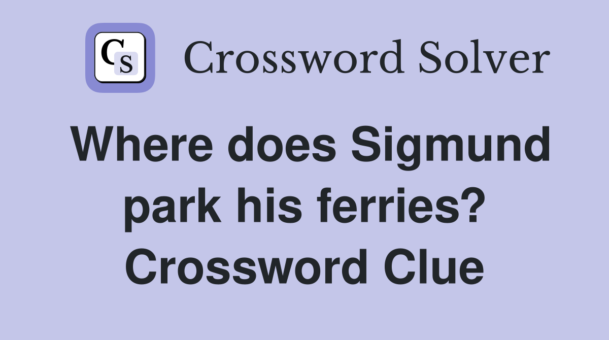 Where does Sigmund park his ferries? Crossword Clue