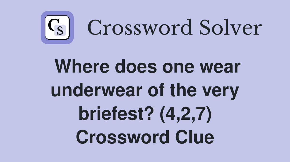 Where does one wear underwear of the very briefest? (4,2,7) Crossword Clue
