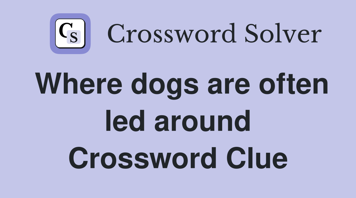 Where dogs are often led around Crossword Clue