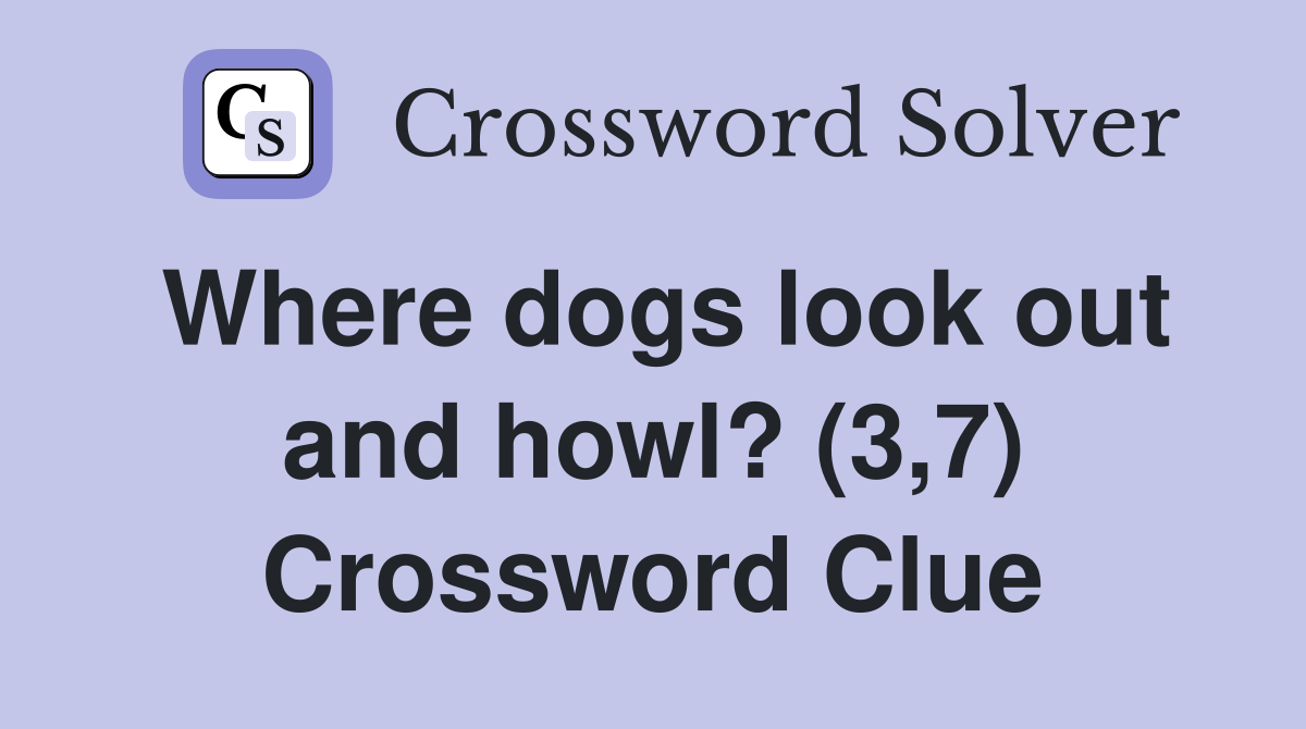 Where dogs look out and howl? (3,7) Crossword Clue
