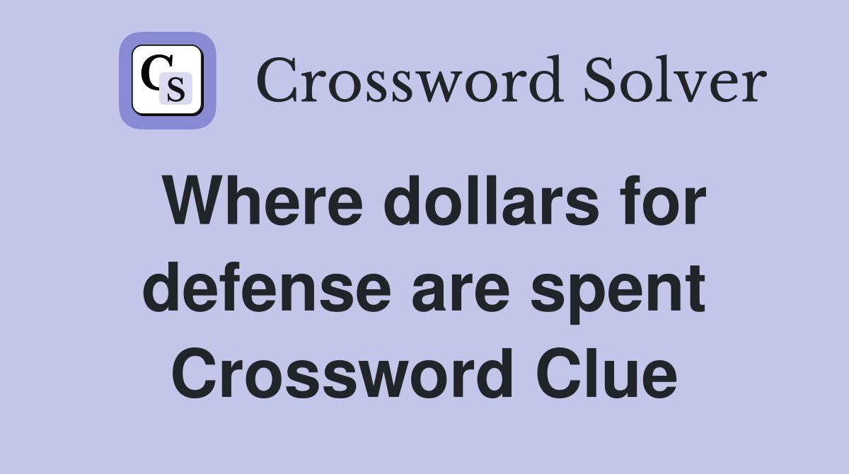 Where dollars for defense are spent Crossword Clue