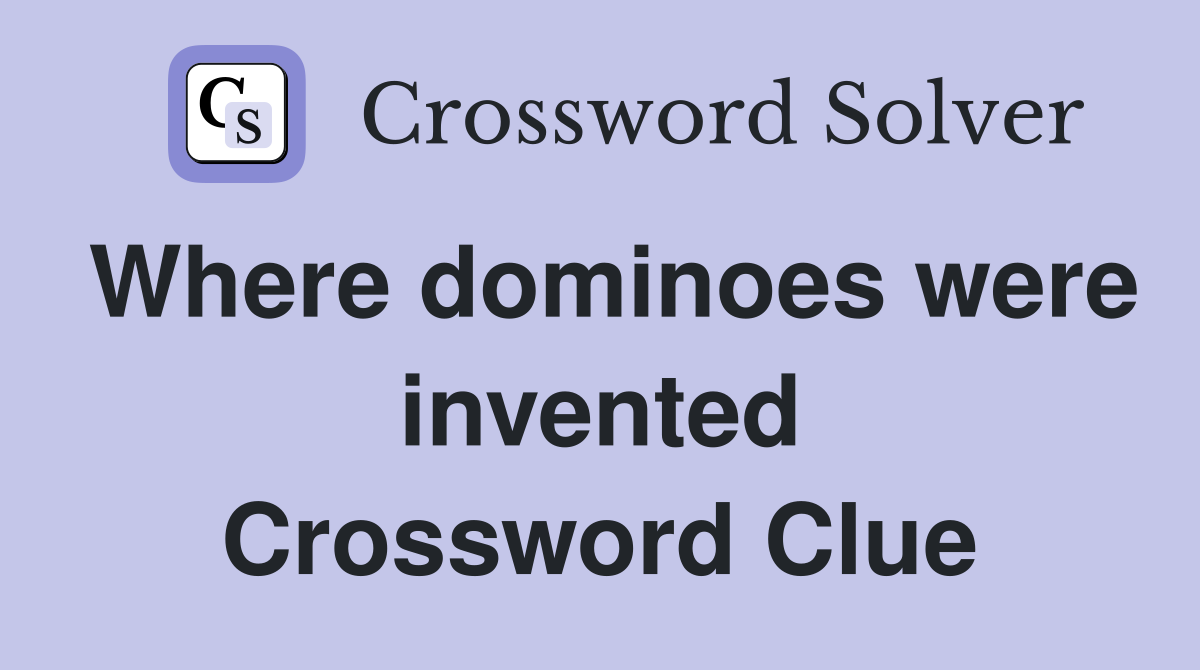 Where dominoes were invented Crossword Clue