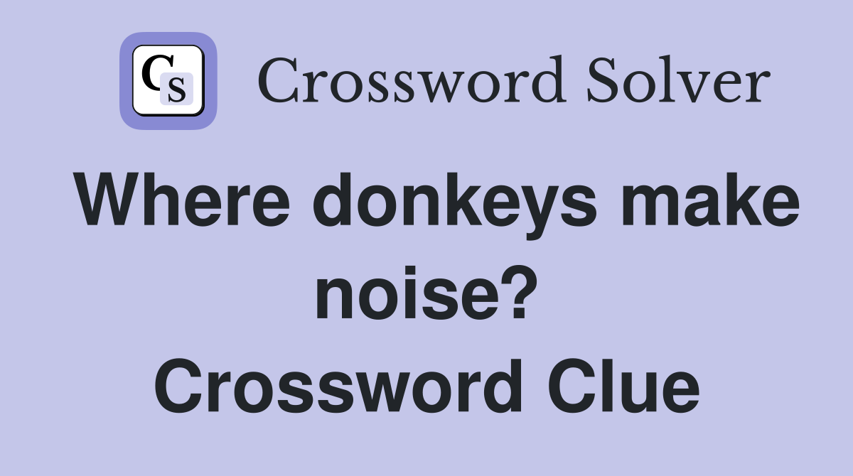 Where donkeys make noise? Crossword Clue