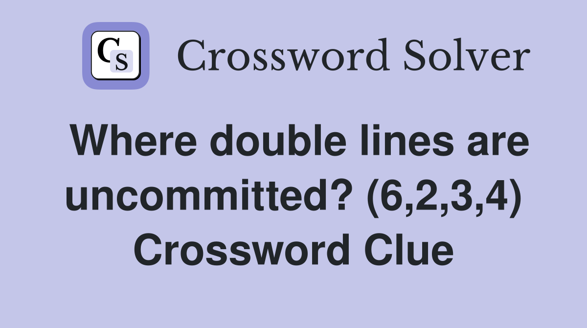 Where double lines are uncommitted? (6,2,3,4) Crossword Clue