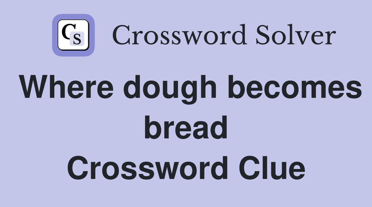 Where dough becomes bread Crossword Clue