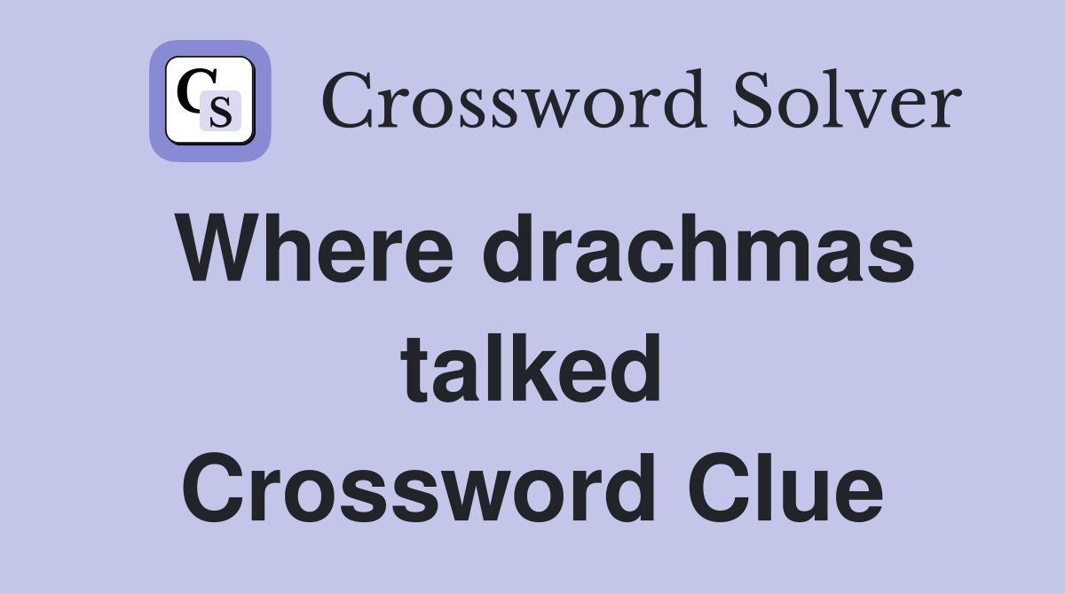 Where drachmas talked Crossword Clue