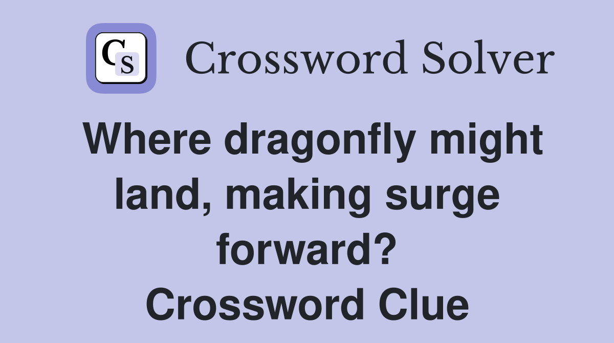 Where dragonfly might land, making surge forward? Crossword Clue