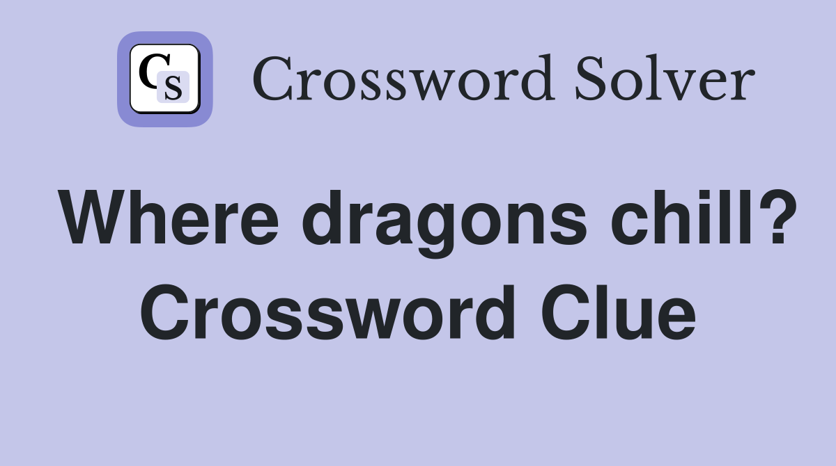 Where dragons chill? Crossword Clue