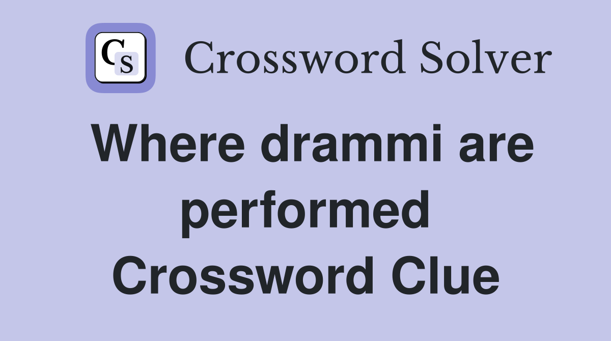 Where drammi are performed Crossword Clue
