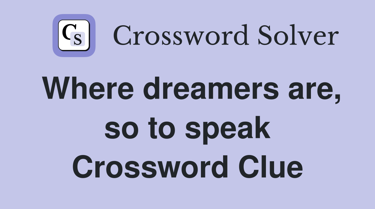 Where dreamers are, so to speak Crossword Clue