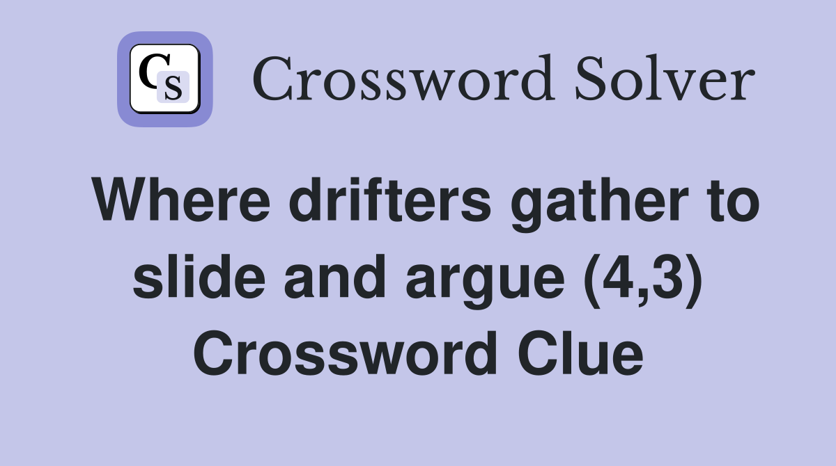 Where drifters gather to slide and argue (4,3) Crossword Clue