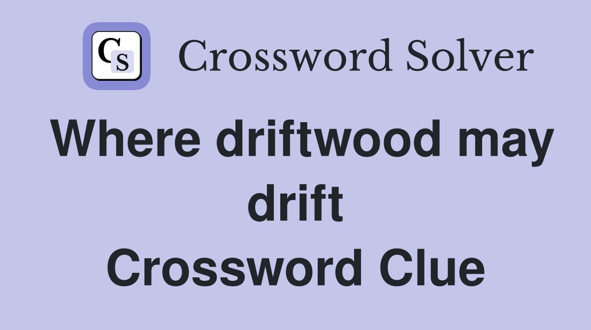 Where driftwood may drift Crossword Clue