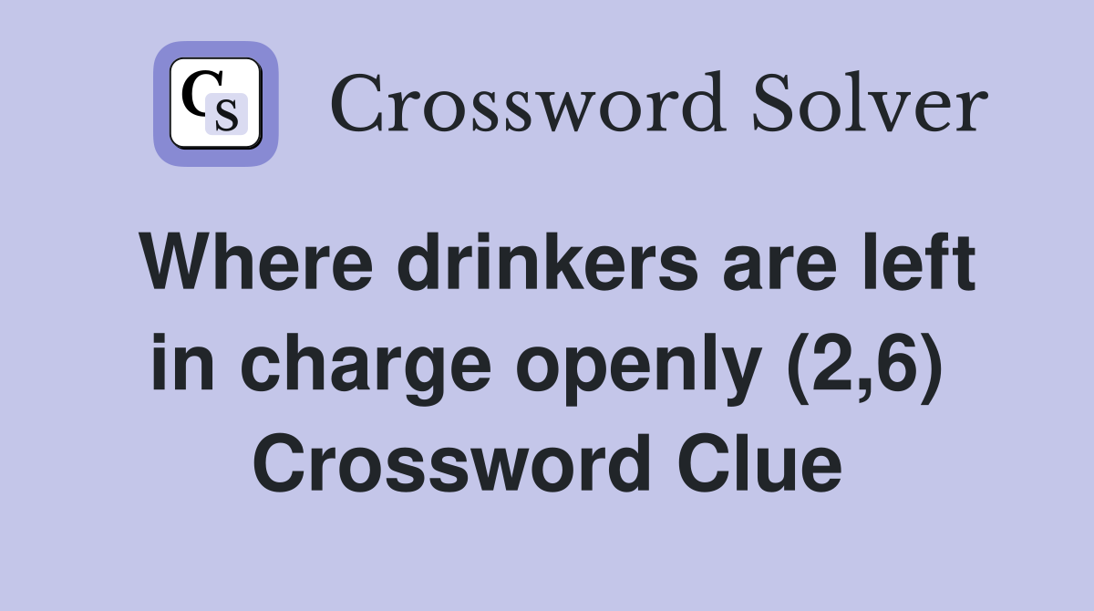 Where drinkers are left in charge openly (2,6) Crossword Clue