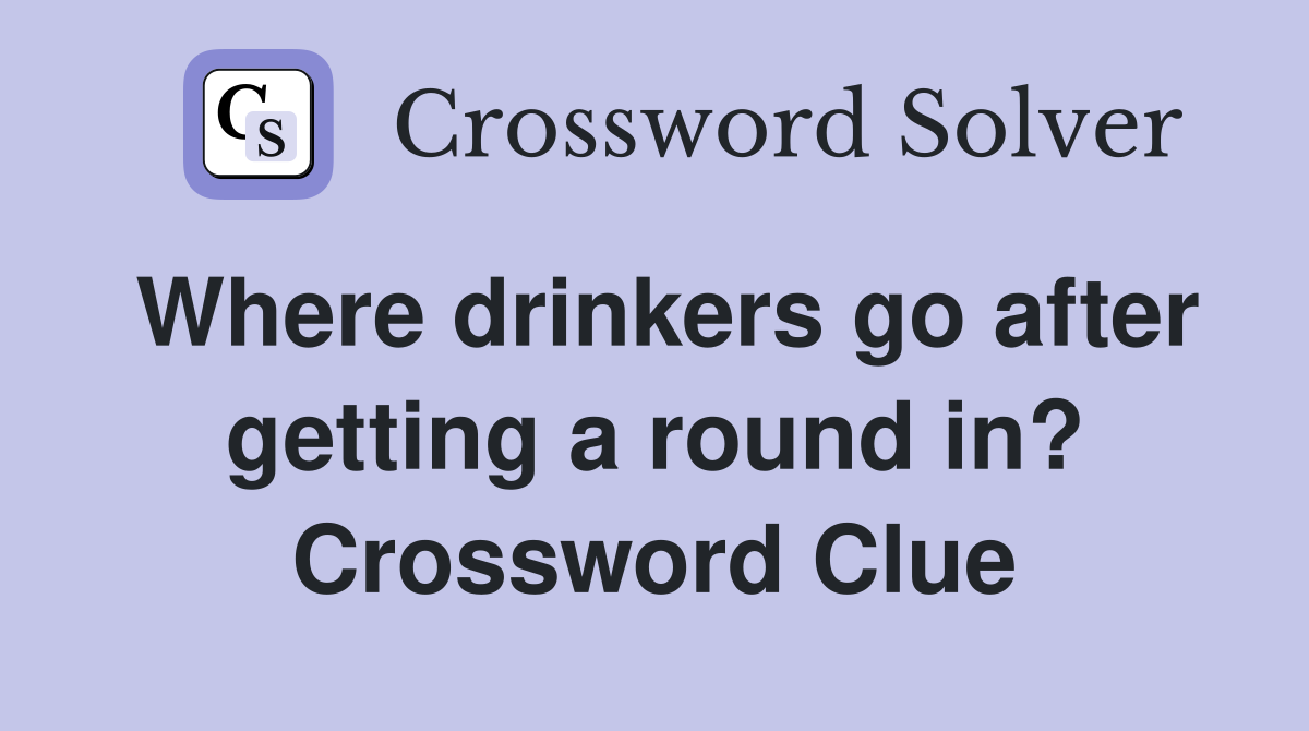 Where drinkers go after getting a round in? Crossword Clue