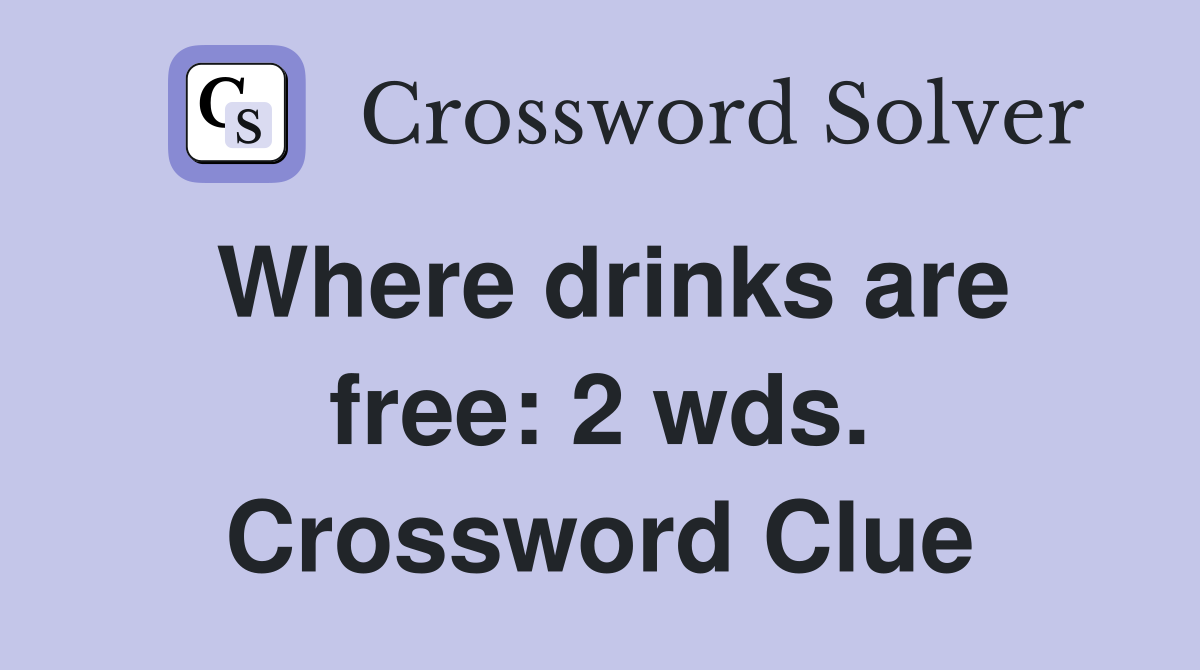 Where drinks are free: 2 wds. Crossword Clue