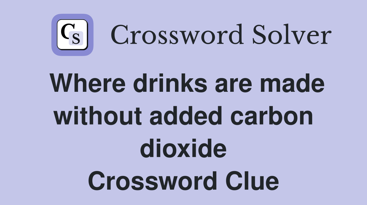 Where drinks are made without added carbon dioxide Crossword Clue