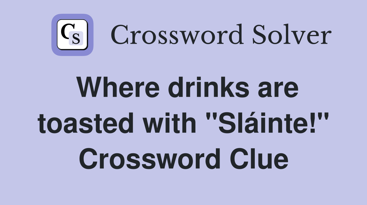 Where drinks are toasted with "Sláinte!" Crossword Clue