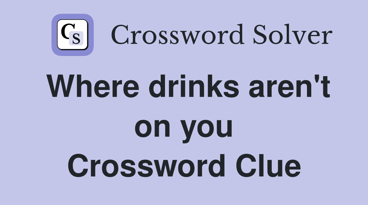 Where drinks aren't on you Crossword Clue