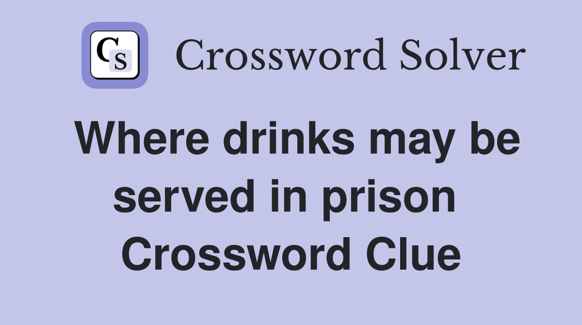 Where drinks may be served in prison  Crossword Clue