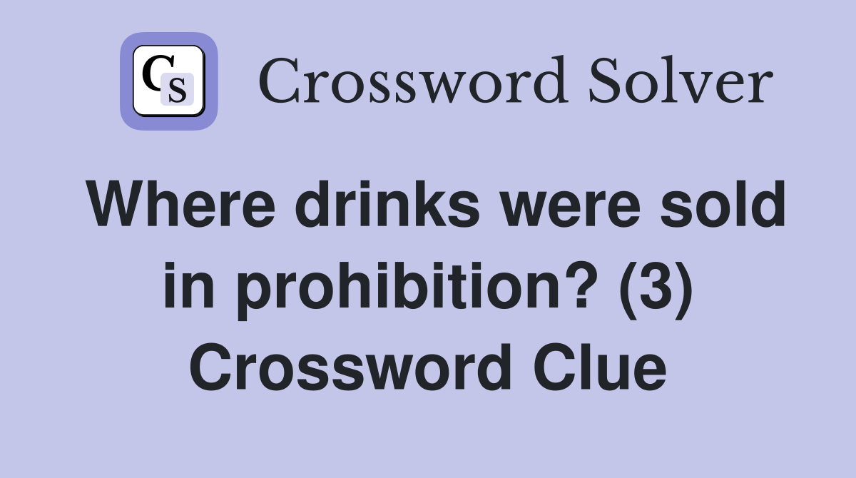 Where drinks were sold in prohibition? (3) Crossword Clue