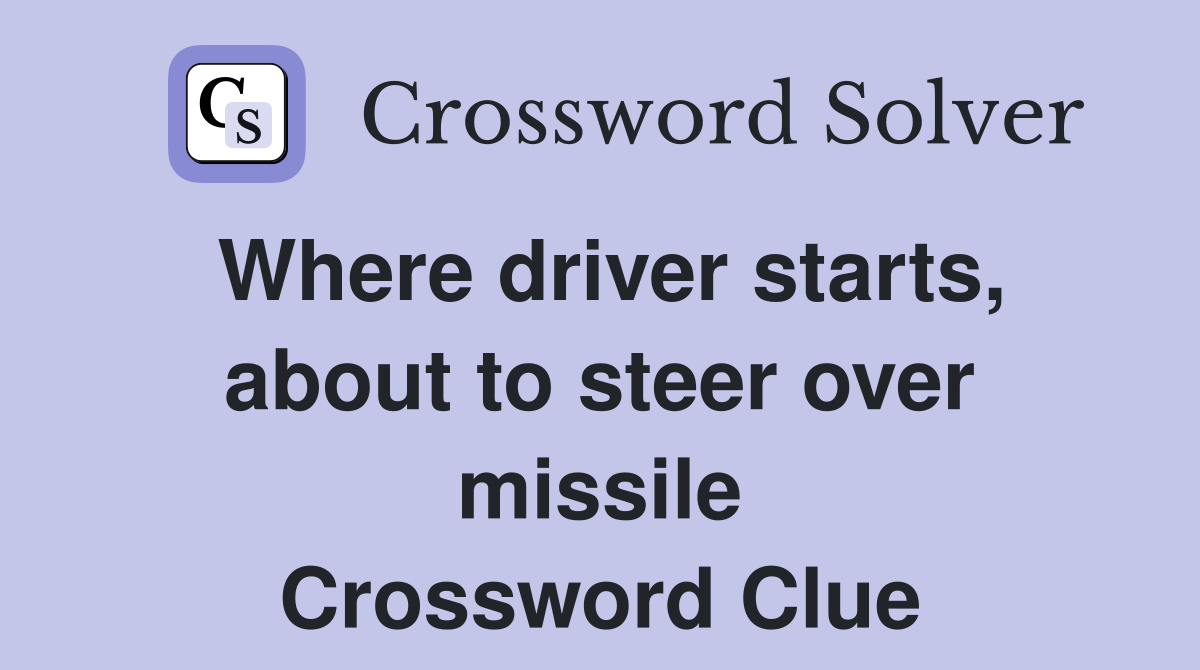 Where driver starts, about to steer over missile Crossword Clue