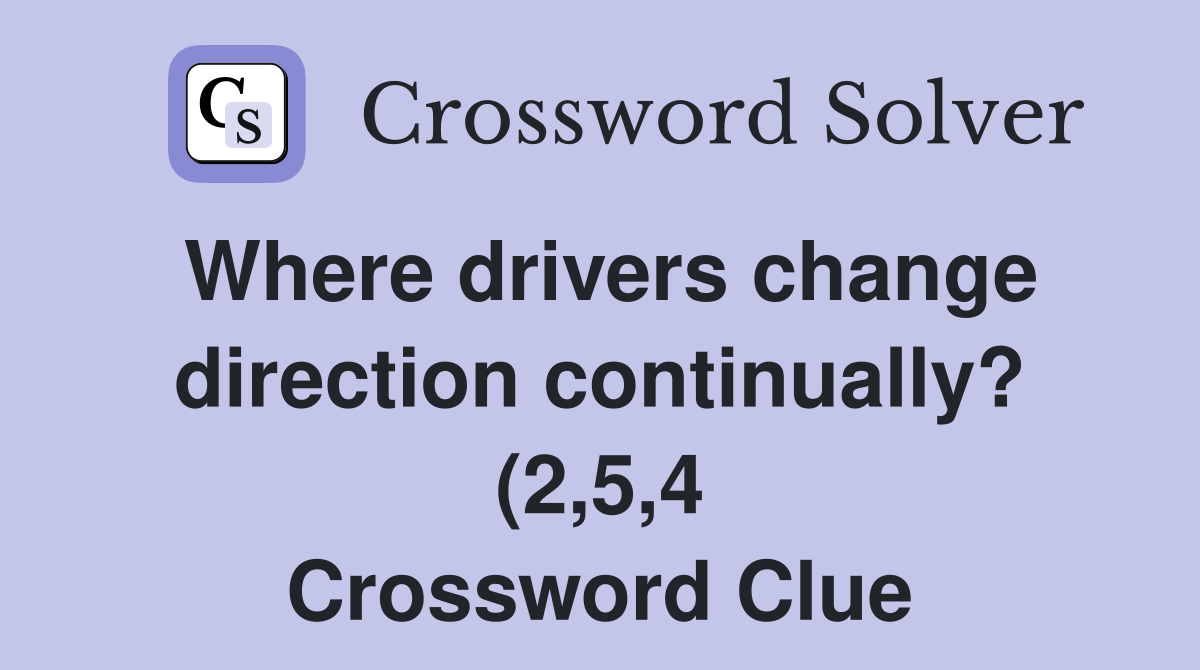 Where drivers change direction continually? (2 5 4) Crossword Clue Where drivers change direction continually? (2 5 4) Crossword Clue