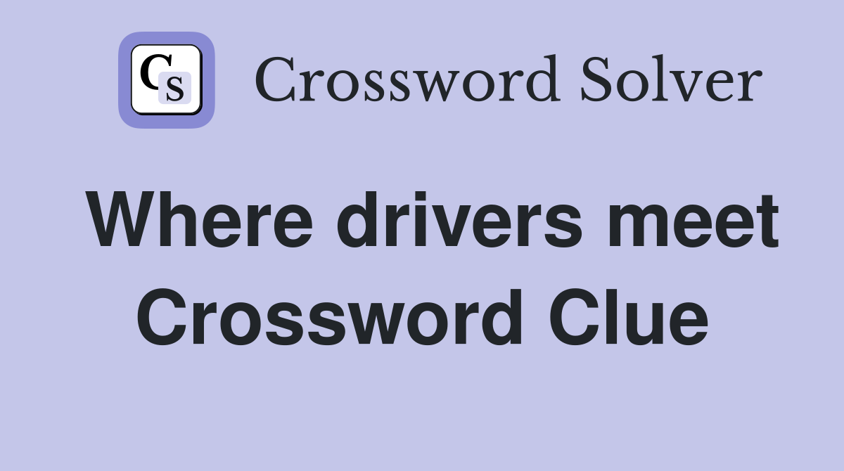 Where drivers meet Crossword Clue
