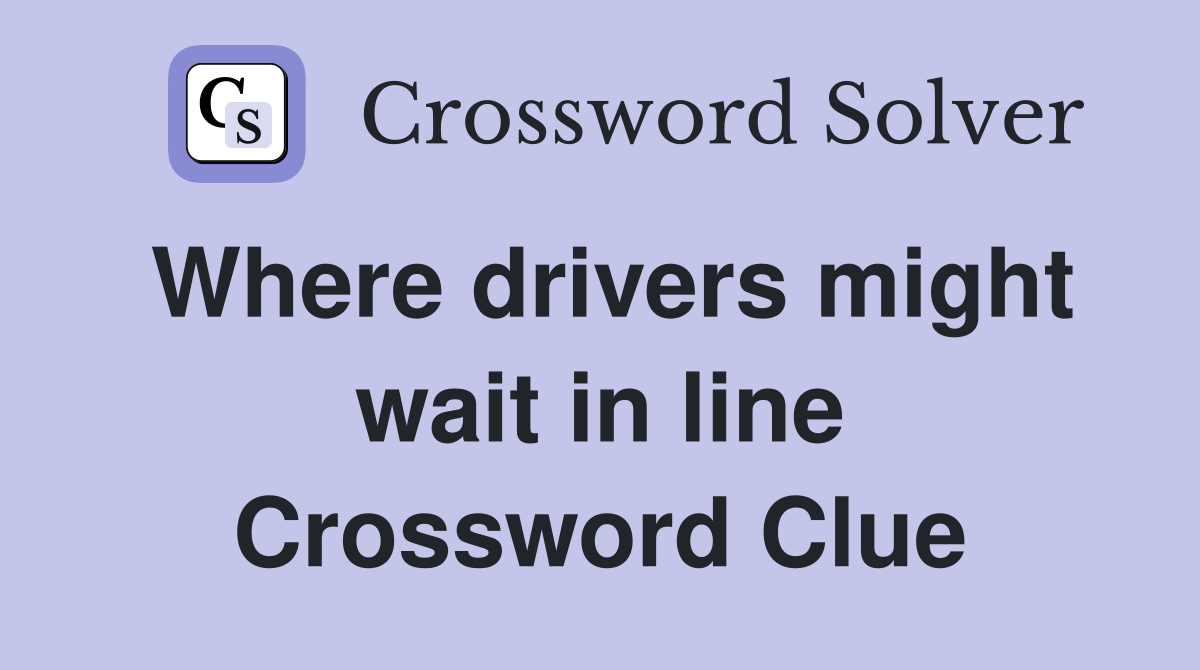 Where drivers might wait in line Crossword Clue