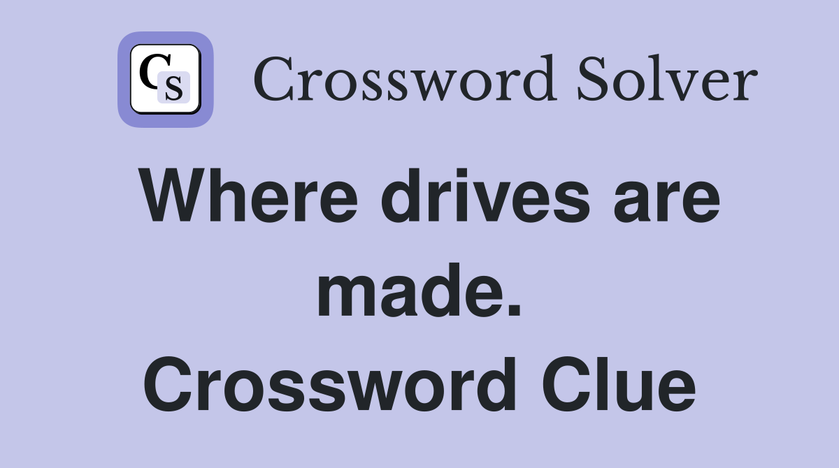 Where drives are made. Crossword Clue
