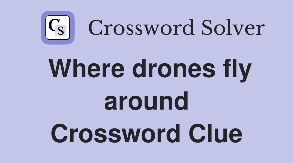 Where drones fly around Crossword Clue