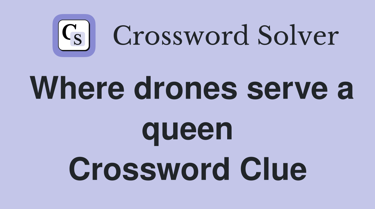 Where drones serve a queen Crossword Clue
